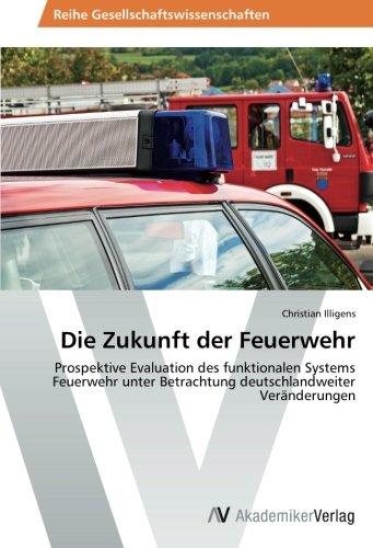 Die Zukunft der Feuerwehr: Prospektive Evaluation des funktionalen Systems Feuerwehr unter Betrachtung deutschlandweiter Veränderungen