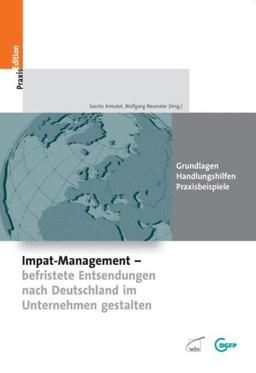 Impat-Management - befristete Entsendungen nach Deutschland im Unternehmen gestalten: Grundlagen - Handlungshilfen - Praxisbeispiele