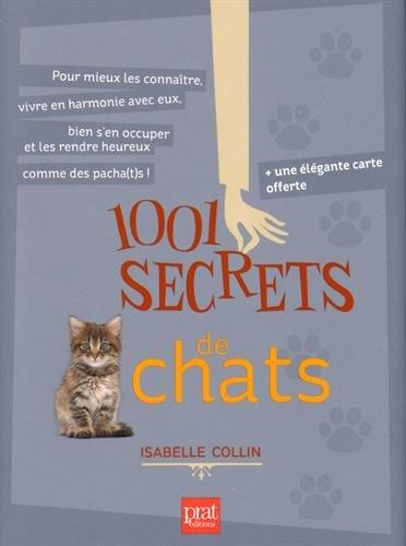 1.001 secrets de chats : pour mieux les connaître, vivre en harmonie avec eux, bien s'en occuper et les rendre heureux comme des pacha(t)s !