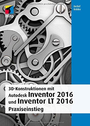 3D-Konstruktionen mit Autodesk Inventor 2016 und Inventor LT 2016: Praxiseinstieg (mitp Grafik)