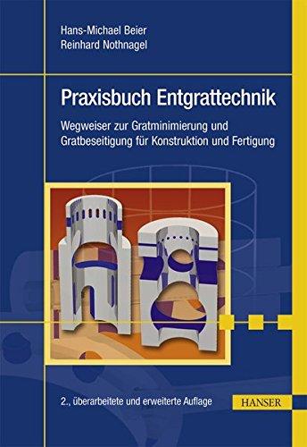 Praxisbuch Entgrattechnik: Wegweiser zur Gratminimierung und Gratbeseitigung für Konstruktion und Fertigung