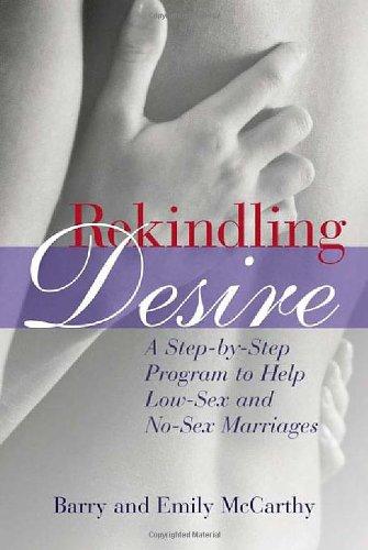 Rekindling Desire: A Step-By-Step Program to Help Low-Sex and No-Sex Marriages