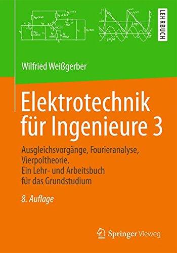 Elektrotechnik für Ingenieure 3: Ausgleichsvorgänge, Fourieranalyse, Vierpoltheorie. Ein Lehr- und Arbeitsbuch für das Grundstudium