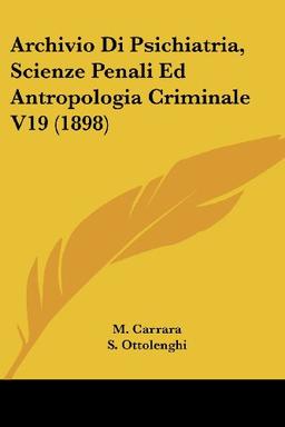 Archivio Di Psichiatria, Scienze Penali Ed Antropologia Criminale V19 (1898)