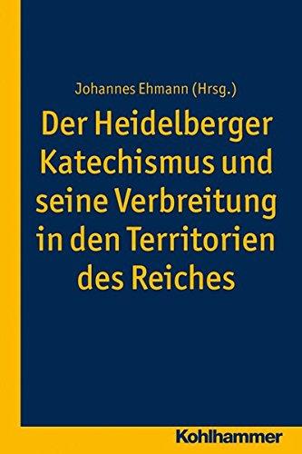 Der Heidelberger Katechismus und seine Verbreitung in den Territorien des Reichs: Studien zur deutschen Landeskirchengeschichte (Veröffentlichungen ... Kirchen- und Religionsgeschichte, Bd. 5)