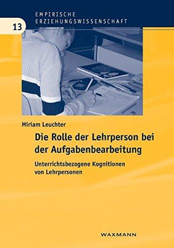 Die Rolle der Lehrperson bei der Aufgabenbearbeitung: Unterrichtsbezogene Kognitionen von Lehrpersonen (Empirische Erziehungswissenschaft)