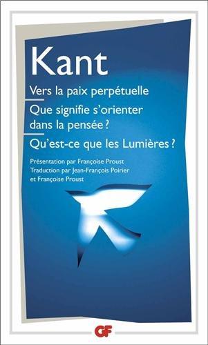 Vers la paix perpétuelle. Que signifie s'orienter dans la pensée ?. Qu'est-ce que les Lumières ? : et autres textes