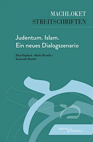 Judentum. Islam. Ein neues Dialogszenario (Machloket/Streitschriften: Herausgegeben von Elisa Klapheck)