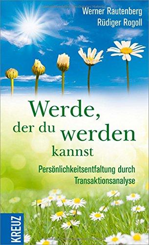 Werde, der du werden kannst: Persönlichkeitsentfaltung durch Transaktionsanalyse