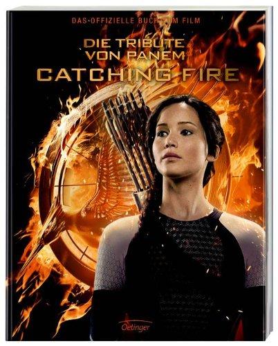 Catching Fire. Die Tribute von Panem. Gefährliche Liebe. Das offizielle Buch zum Film