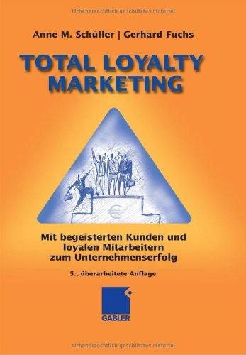 Total Loyalty Marketing: Mit begeisterten Kunden und loyalen Mitarbeitern zum Unternehmenserfolg