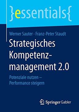 Strategisches Kompetenzmanagement 2.0: Potenziale nutzen - Performance steigern (essentials)