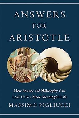 Answers for Aristotle: How Science and Philosophy Can Lead Us to A More Meaningful Life