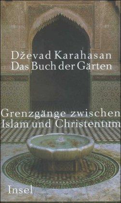 Das Buch der Gärten: Grenzgänge zwischen Islam und Christentum