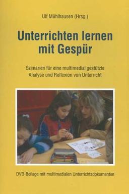 Unterrichten lernen mit Gespür: Szenarien für eine multimedial gestütze Analyse und Reflexion von Unterricht. Mit DVD-Beilage mit multimedialen Unterrichtsdokumenten