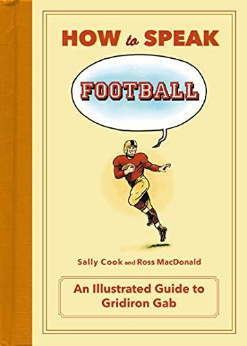 How to Speak Football: From Ankle Breaker to Zebra: An Illustrated Guide to Gridiron Gab (How to Speak Sports)