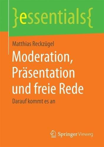 Moderation, Präsentation und freie Rede: Darauf kommt es an (essentials)