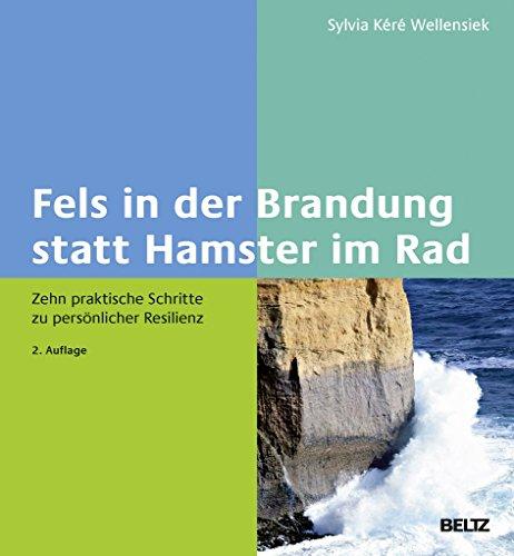 Fels in der Brandung statt Hamster im Rad: Zehn praktische Schritte zu persönlicher Resilienz