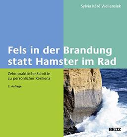 Fels in der Brandung statt Hamster im Rad: Zehn praktische Schritte zu persönlicher Resilienz