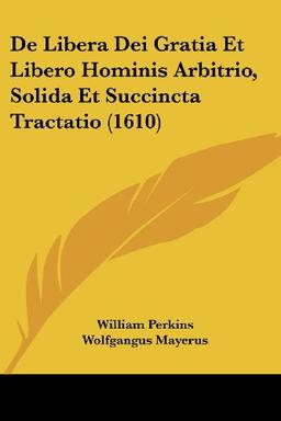 De Libera Dei Gratia Et Libero Hominis Arbitrio, Solida Et Succincta Tractatio (1610)