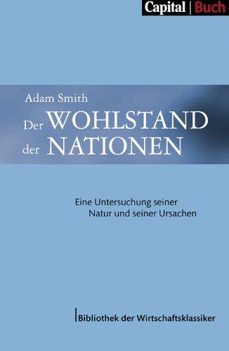 Der Wohlstand der Nationen. Eine Untersuchung seiner Natur und seiner Ursachen (CAPITAL - Bibliothek der Wirtschaftsklassiker)