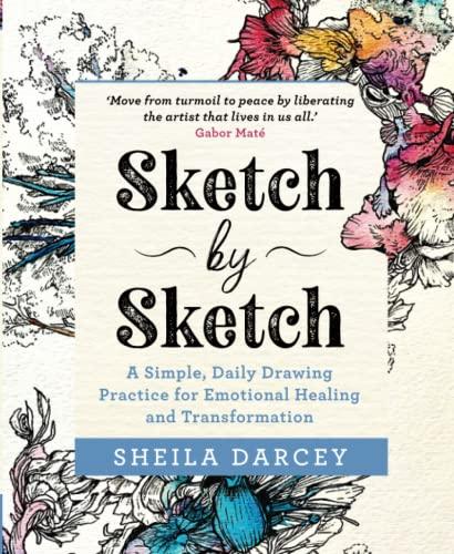 Sketch by Sketch: A Simple, Daily Drawing Practice for Emotional Healing and Transformation