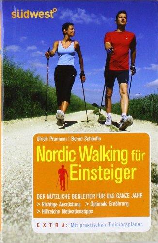 Nordic Walking für Einsteiger: Der nützliche Begleiter für das ganze Jahr. Richtige Ausrüstung. Optimale Ernährung. Hilfreiche Motivationstipps. Mit praktischen Träningsplänen