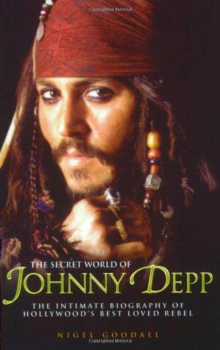 The Secret World of Johnny Depp: The Intimate Biography of Hollywood's Best-Loved Rebel