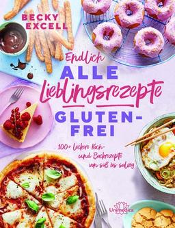 Endlich ALLE Lieblingsrezepte GLUTENFREI: 100+ leckere Koch- und Backrezepte von süß bis salzig