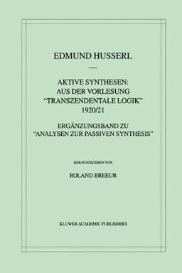 Aktive Synthesen: Aus der Vorlesung "Transzendentale Logik" 1920/21: Ergänzungsband zu "Analysen zur passiven Synthesis": Erganzungsband Zu "Analysen ... Edmund Husserl - Gesammelte Werke)