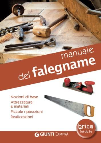 Manuale del falegname. Nozioni di base, attrezzatura e materiali, piccole riparazioni, realizzazioni (In casa Grandi libri bricolage)