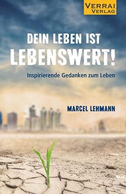 DEIN LEBEN IST LEBENSWERT!: Inspirierende Gedanken zum Leben