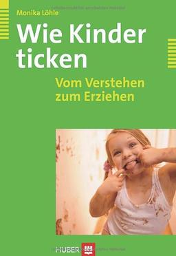 Wie Kinder ticken. Vom Verstehen zum Erziehen