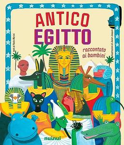 Antico Egitto. Raccontato ai bambini. Ediz. a colori