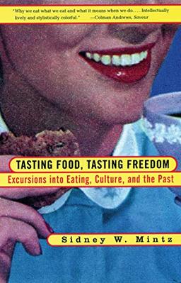 Tasting Food, Tasting Freedom: Excursions Into Eating, Power, And The Past: Excursions into Eating, Culture and the Past