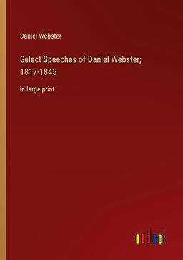 Select Speeches of Daniel Webster; 1817-1845: in large print