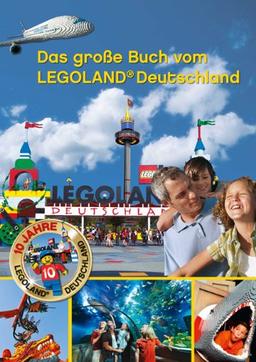 Das große Buch vom LEGOLAND Deutschland: 10 Jahre LEGOLAND Deutschland