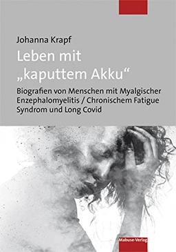 Leben mit "kaputtem Akku". Biografien von Menschen mit Myalgischer Enzephalomyelitis / Chronischem Fatigue Syndrom und Long Covid