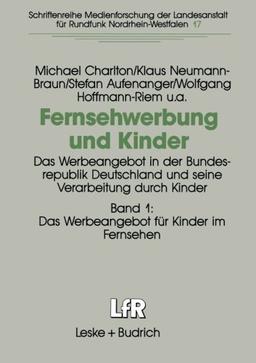 Fernsehwerbung und Kinder, in 2 Bdn., Bd.1, Das Werbeangebot für Kinder im Fernsehen: Das Werbeangebot in der Bundesrepublik Deutschland und seine ... der Landesanstalt für Medien in NRW)