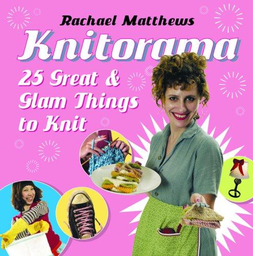 Knitorama: 25 Great & Glam Things to Knit