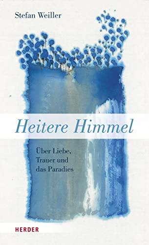 Heitere Himmel: Über Liebe, Trauer und das Paradies