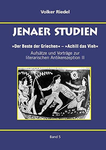 Der Beste der Griechen - Achill das Vieh: Aufsätze und Vorträge zur literarischen Antikerezeption II (Jenaer Studien)