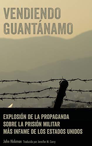 Vendiendo Guantánamo: Explosión de la propaganda sobre la prisión militar más infame de los Estados Unidos