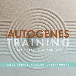 Autogenes Training: Anleitung zur Selbstentspannung, Entspannungsmeditation nach Prof. J. H. Schultz