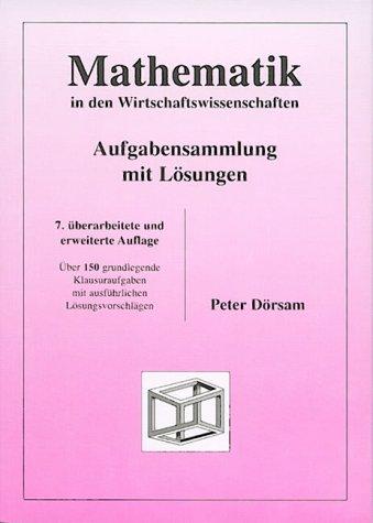 Mathematik in den Wirtschaftswissenschaften - Aufgabensammlung mit Lösungen. Über 150 grundlegende Klausuraufgaben mit ausführlichen Lösungsvorschlägen