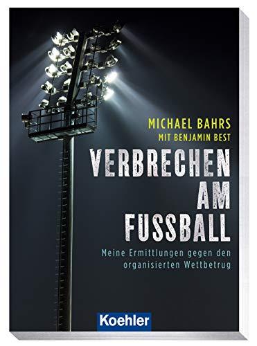 Verbrechen am Fußball: Meine Ermittlungen gegen den organisierten Wettbetrug