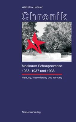 Chronik der Moskauer Schauprozesse 1936, 1937 und 1938: Planung, Inszenierung und Wirkung, Mit einem Essay von Steffen Dietzsch