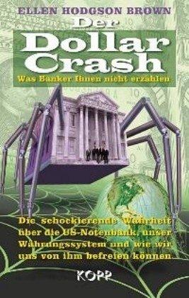 Der Dollar Crash: Was Banker Ihnen nicht erzählen - Die schockierende Wahrheit über die US-Notenbank, unser Währungssystem und wie wir uns von ihm befreien können