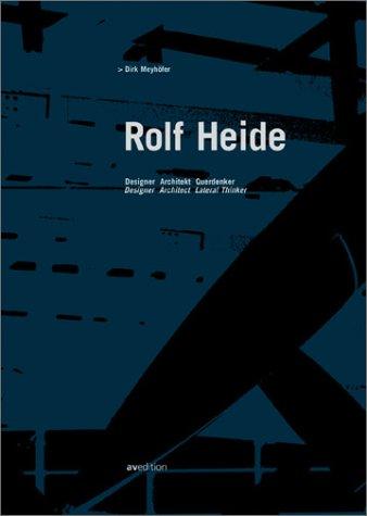 Rolf Heide - Designer, Architekt, Querdenker /Rolf Heide - Designer, Architect, Lateral Thinker: Dt./Engl.: Architect, Designer, Lateral Thinker