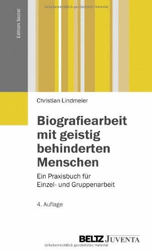 Biografiearbeit mit geistig behinderten Menschen: Ein Praxisbuch für Einzel- und Gruppenarbeit (Edition Sozial)